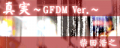 真実 ～GFDM Ver.～'s banner.